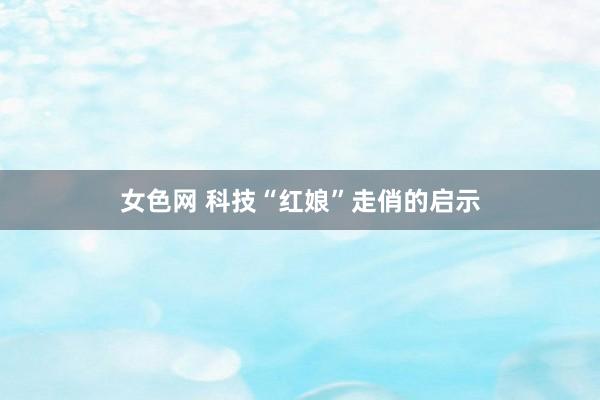 女色网 科技“红娘”走俏的启示